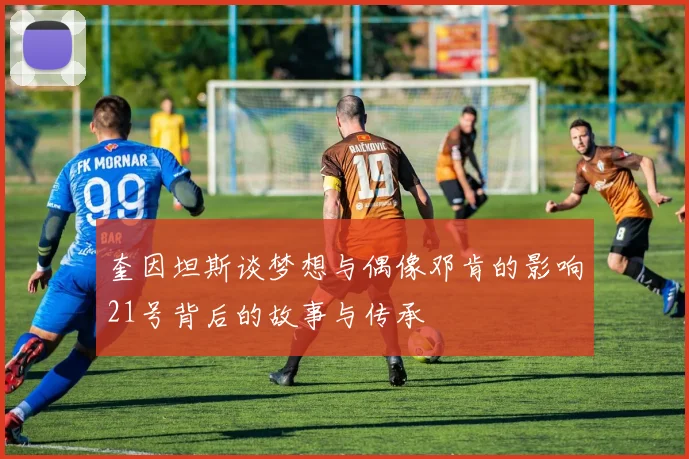 奎因坦斯谈梦想与偶像邓肯的影响21号背后的故事与传承