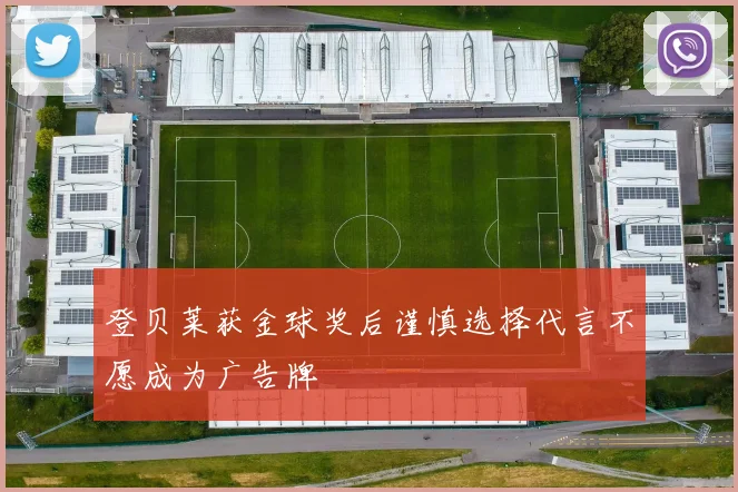 登贝莱获金球奖后谨慎选择代言不愿成为广告牌