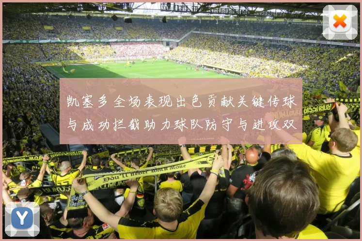 凯塞多全场表现出色贡献关键传球与成功拦截助力球队防守与进攻双重奏